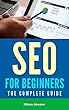 SEO for Beginners: The Complete Guide (Search Engine Optimization, Google Traffic, Web Traffic) (English Edition)