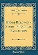 Henri Bergson a Study in Radical Evolution (Classic Reprint)