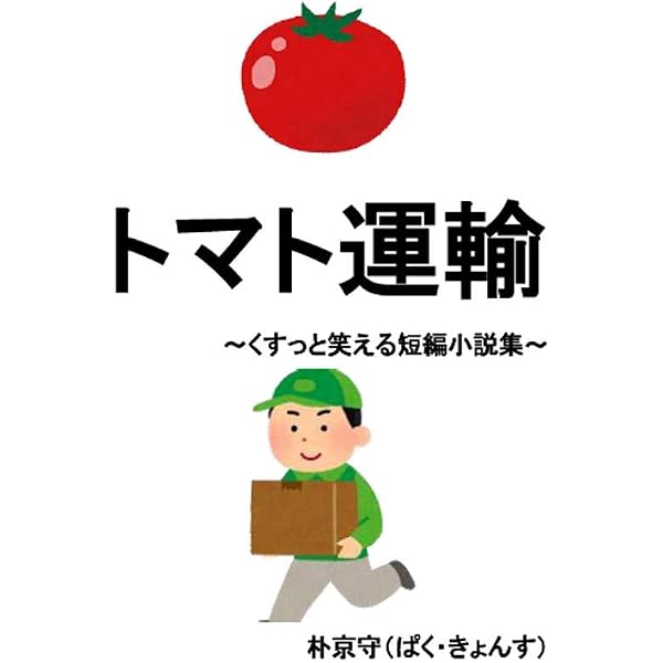 トマト運輸 くすっと笑える短編小説集 短編小説 ショートショート 小説 朴 京守 小説 文芸 Kindleストア Amazon