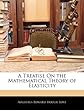 A Treatise on the Mathematical Theory of Elasticity