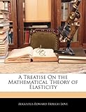 A Treatise on the Mathematical Theory of Elasticity