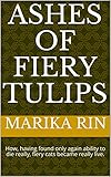 Ashes of fiery tulips: How, having found only again ability to die really, fiery cats became really live. (English Edition)