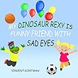 My dinosaur Rexy is funny friend with sad eyes: Dinosaur Books for Children, kids 2-7, Preschool Books, Baby Books with Pictures, Toddlers, Kindergarten ... Picture Books for Kids (English Edition)