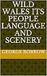 Wild Wales Its People Language and Scenery (English Edition)