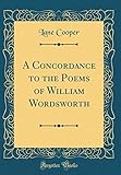 A Concordance to the Poems of William Wordsworth (Classic Reprint)