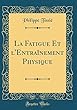 La Fatigue Et L'Entra+nement Physique (Classic Reprint)
