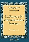 La Fatigue Et L'Entra+nement Physique (Classic Reprint)