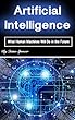Artificial Intelligence: What Human Machines Will Do in the Future (English Edition)