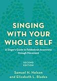Singing With Your Whole Self: A Singer's Guide to Feldenkrais Awareness Through Movement