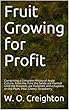 Fruit Growing for Profit: Comprising a Complete History of Apple Culture, From the Time the Seeds are Planted Until the Proceeds are Pocketed, with Chapters ... Pear, Cherry, Strawberry (English Edition)