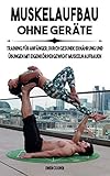 Muskelaufbau ohne Geräte, Fit werden durch Training mit Eigenkörpergewicht, Fitness verbessern durch die Ernährung (German Edition)