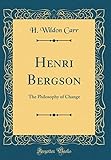 Henri Bergson: The Philosophy of Change (Classic Reprint)
