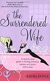 The Surrendered Wife: A Practical Guide to Finding Intimacy, Passion, and Peace with Your Man