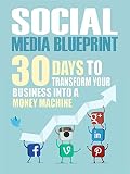 Social Media: 30 Days To Transform Your Business Into A Money Machine (The Social Media Marketing Blueprint to Master Facebook, Twitter, Youtube, Pinterest, ... Make Up to $1000 Per Day) (English Edition)