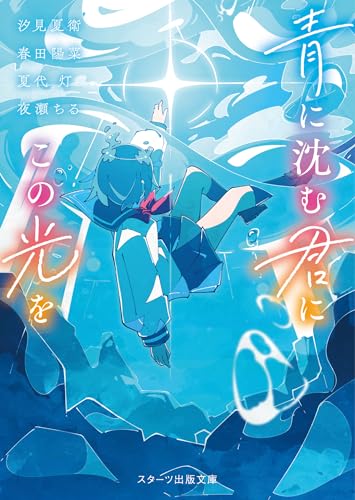 汐見夏衛:青に沈む君にこの光を (スターツ出版文庫)
