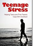 Teenage Stress: Helping Teens and and Their Parents Cope with Overload (English Edition)