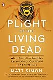 Plight of the Living Dead: What Real-Life Zombies Reveal About Our World--and Ourselves