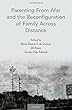 Parenting from Afar and the Reconfiguration of Family Across Distance