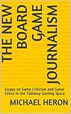 The New Board Game Journalism: Essays on Game Criticism and Game Ethics in the Tabletop Gaming Space (Meeple Like Us Essays Book 1) (English Edition)
