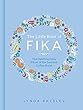The Little Book of Fika: The Uplifting Daily Ritual of the Swedish Coffee Break