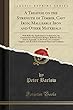 A Treatise on the Strength of Timber, Cast Iron, Malleable Iron and Other Materials: With Rules for Application in Architecture, the Construction of Suspension Bridges, Railways, &C.; And an Appendix, on the Power of Locomotive Engines, and the Effect of