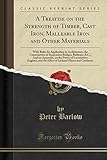 A Treatise on the Strength of Timber, Cast Iron, Malleable Iron and Other Materials: With Rules for Application in Architecture, the Construction of Suspension Bridges, Railways, &C.; And an Appendix, on the Power of Locomotive Engines, and the Effect of