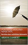 Von Menschen und Menschen: Berichte einer rechtlichen Betreuerin (German Edition)