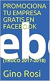HAZ TU NEGOCIO POPULAR EN FACEBOOK: EL TRUCO QUE MARK NO QUIERE QUE SEPAS (Spanish Edition)
