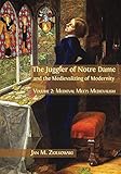 The Juggler of Notre Dame and the Medievalizing of Modernity: Volume 2: Medieval Meets Medievalism