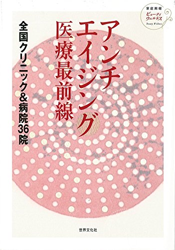 アンチエイジング医療最前線 全国クリニック&病院 36院 (家庭画報ビューテ