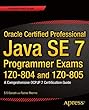 Oracle Certified Professional Java SE 7 Programmer Exams 1Z0-804 and 1Z0-805: A Comprehensive OCPJP 7 Certification Guide (Expert's Voice in Java)