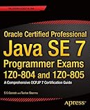 Oracle Certified Professional Java SE 7 Programmer Exams 1Z0-804 and 1Z0-805: A Comprehensive OCPJP 7 Certification Guide (Expert's Voice in Java)