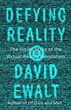 Defying Reality: The Inside Story of the Virtual Reality Revolution
