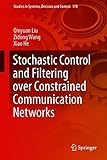 Stochastic Control and Filtering over Constrained Communication Networks (Studies in Systems, Decision and Control)