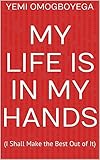 My Life Is in My Hands: (I Shall Make the Best Out of It) (Motivation and Inspiration Book 2) (English Edition)