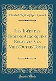 Les Idees Des Indiens Algonquins Relatives a la Vie D'Outre-Tombe (Classic Reprint)