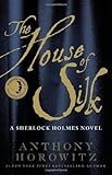 The House of Silk A Sherlock Holmes Novel by Horowitz Anthony [Mulholland Books 2011] (Hardcover)