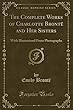The Complete Works of Charlotte Brontë and Her Sisters: With Illustrationd from Photographs (Classic Reprint)