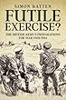 Futile Exercise?: The British Army's Preparations for War 1902-1914 (Wolverhampton)