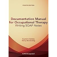 Documentation Manual for Occupational Therapy: Writing SOAP Notes