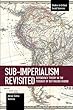 Sub-Imperalism Revisited: Dependency Theory in the Thought of Ruy Mauro Marini (Studies in Critical Social Sciences)