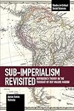 Sub-Imperalism Revisited: Dependency Theory in the Thought of Ruy Mauro Marini (Studies in Critical Social Sciences)