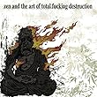 Zen & The Art of Total Fucking Destruction