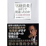「名経営者」はどこで間違ったのか -ゴーンと日産、20年の光と影