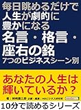 毎日眺めるだけで人生が劇的に豊かになる名言・格言・座右の銘～７つのビジネスシーン別。10分で読めるシリーズ