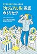 「カジュアル系」英語のトリセツ～SNS時代に必携のイマドキ英語フレーズ集