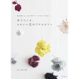 布でつくる、かわいい花のアクセサリー: 毎日服にも、およばれドレスにもよく似合う。