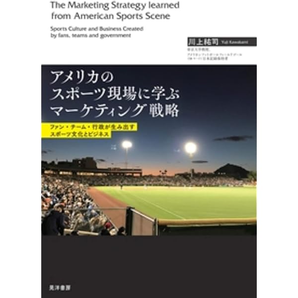アメリカのスポーツ現場に学ぶマーケティング戦略 ファン チーム 行政が生み出すスポーツ文化とビジネス 川上 祐司 本 通販 Amazon
