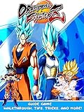 Dragon Ball FighterZ Guide & Game Walkthrough, Tips, Tricks and More (English Edition)