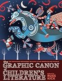 The Graphic Canon of Children's Literature: The World's Greatest Kid's Lit as Comics and Visuals (The Graphic Canon Series)